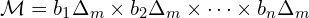 \mathcal{M} = {b}_1\Delta_m \times {b}_2\Delta_m \times \cdots \times {b}_n \Delta_m