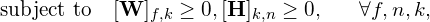 \displaystyle{{\rm subject\ to} \ \ \ [{\bf W}]_{f,k} \geq 0, [{\bf H}]_{k,n} \geq 0, \ \ \ \ \  \forall f,n,k},