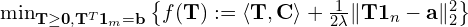 \min_{\scriptsize {\bf T}\geq {\bf 0}, {\bf T}^T{\bf 1}_m = {\bf b}}\left\{f({\bf T}):=\langle {\bf T},{\bf C} \rangle + \frac{1}{2\lambda}\|{\bf T}{\bf 1}_n-{\bf a}\|_2^2\right\}