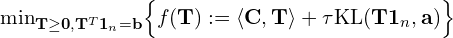 \min_{{\bf T}\geq {\bf 0}, {\bf T}^T{\bf 1}_n={\bf b}}\Bigl\{ f({\bf T}) :=\langle {\bf C} ,{\bf T} \rangle + \tau\mathrm{KL}({\bf T}{\bf 1}_n,{\bf a})\Bigr\}